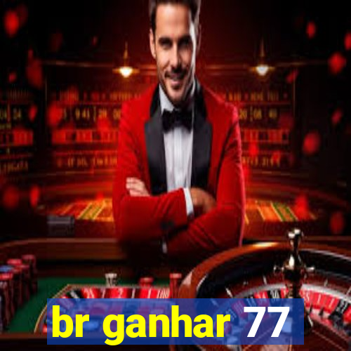 br ganhar 77